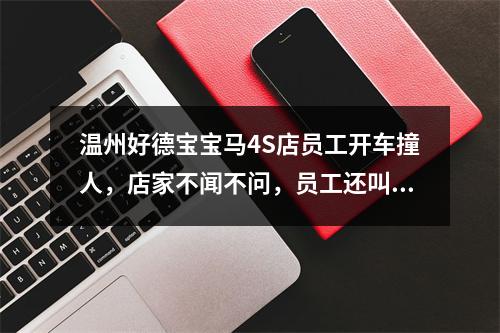 温州好德宝宝马4S店员工开车撞人，店家不闻不问，员工还叫嚣“你只管起诉”