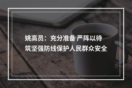 姚高员：充分准备 严阵以待 筑坚强防线保护人民群众安全