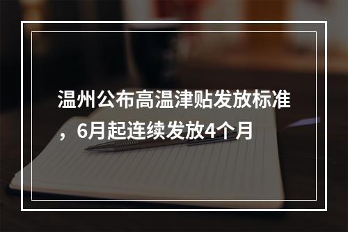 温州公布高温津贴发放标准，6月起连续发放4个月