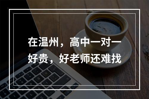 在温州，高中一对一好贵，好老师还难找