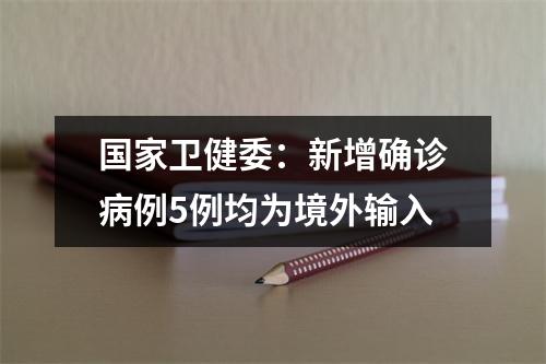 国家卫健委：新增确诊病例5例均为境外输入