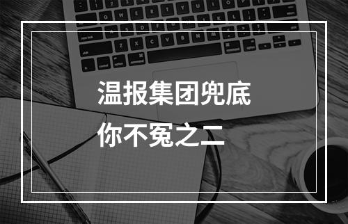 温报集团兜底你不冤之二