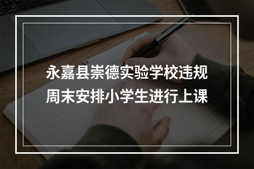 永嘉县崇德实验学校违规周末安排小学生进行上课