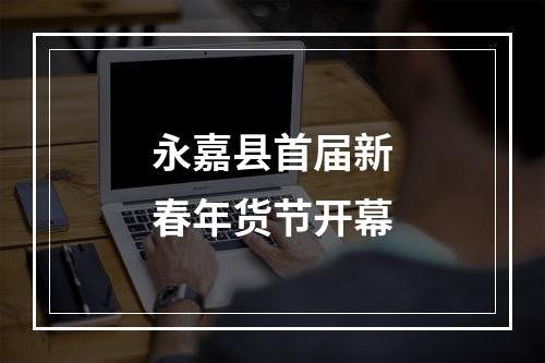 永嘉县首届新春年货节开幕