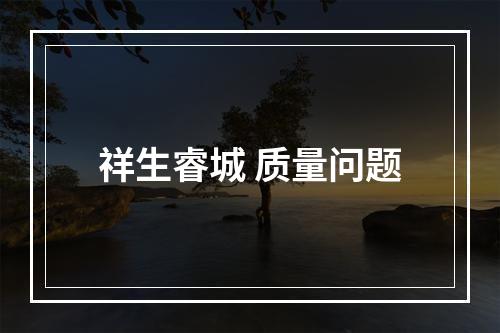 祥生睿城 质量问题