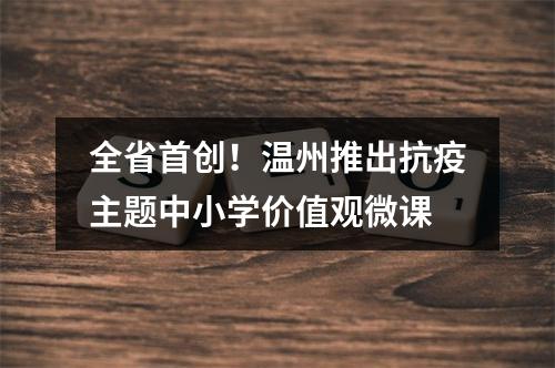 全省首创！温州推出抗疫主题中小学价值观微课