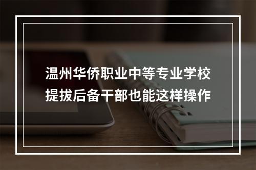 温州华侨职业中等专业学校提拔后备干部也能这样操作