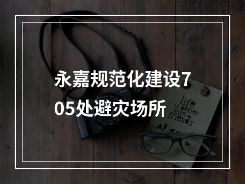 永嘉规范化建设705处避灾场所