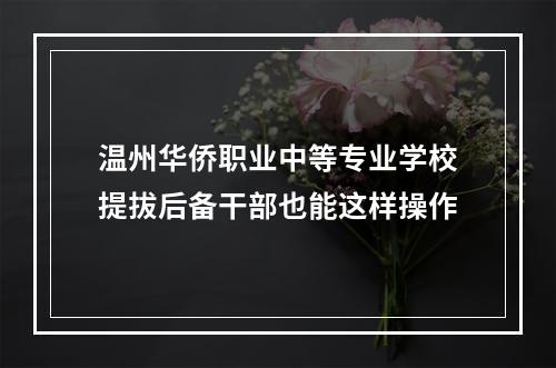 温州华侨职业中等专业学校提拔后备干部也能这样操作