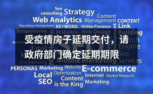 受疫情房子延期交付，请政府部门确定延期期限