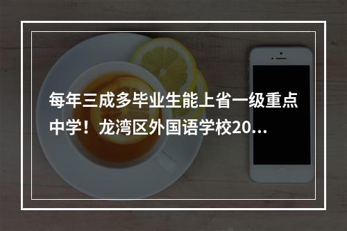 每年三成多毕业生能上省一级重点中学！龙湾区外国语学校2020年招生6月1日启动