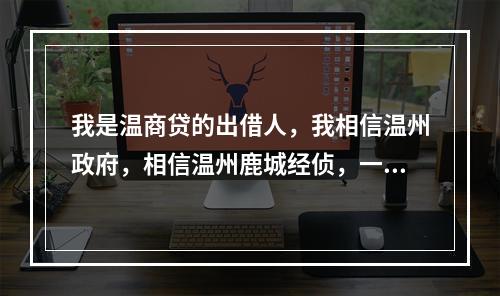 我是温商贷的出借人，我相信温州政府，相信温州鹿城经侦，一定能体恤老百姓的艰辛疾苦