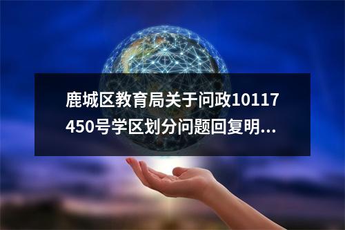 鹿城区教育局关于问政10117450号学区划分问题回复明显错误，请重来过