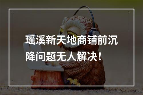瑶溪新天地商铺前沉降问题无人解决！