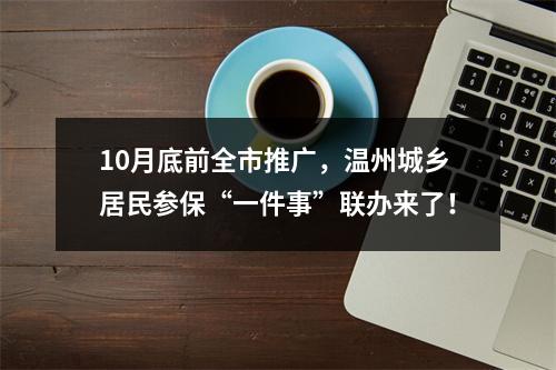 10月底前全市推广，温州城乡居民参保“一件事”联办来了！