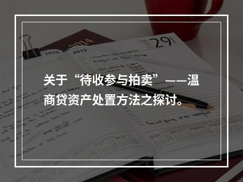 关于“待收参与拍卖”——温商贷资产处置方法之探讨。