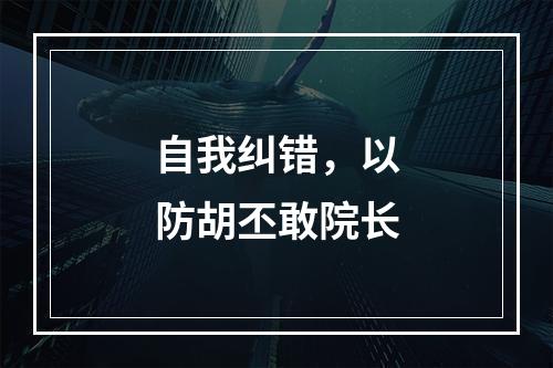 自我纠错，以防胡丕敢院长