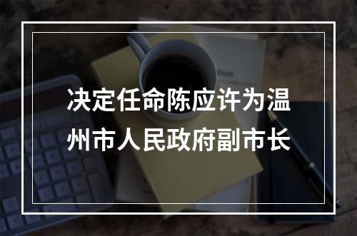 决定任命陈应许为温州市人民政府副市长