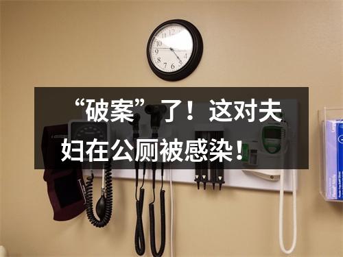 “破案”了！这对夫妇在公厕被感染！