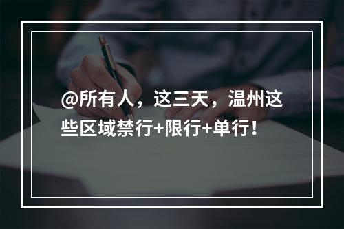 @所有人，这三天，温州这些区域禁行+限行+单行！