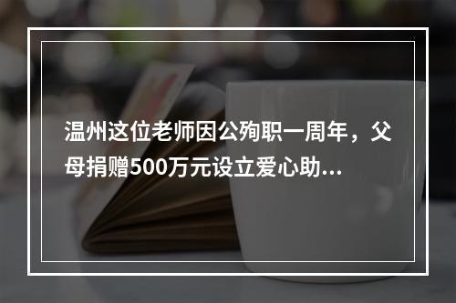 温州这位老师因公殉职一周年，父母捐赠500万元设立爱心助学基金
