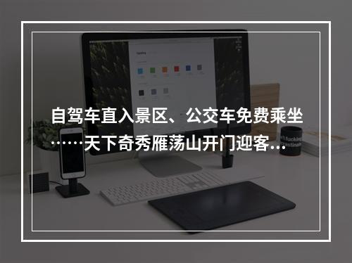 自驾车直入景区、公交车免费乘坐……天下奇秀雁荡山开门迎客邀您畅游山水