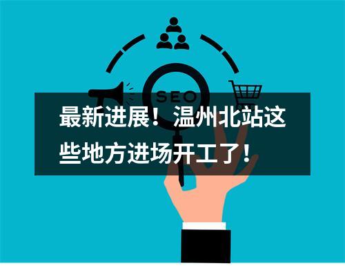 最新进展！温州北站这些地方进场开工了！