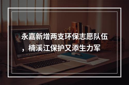 永嘉新增两支环保志愿队伍，楠溪江保护又添生力军