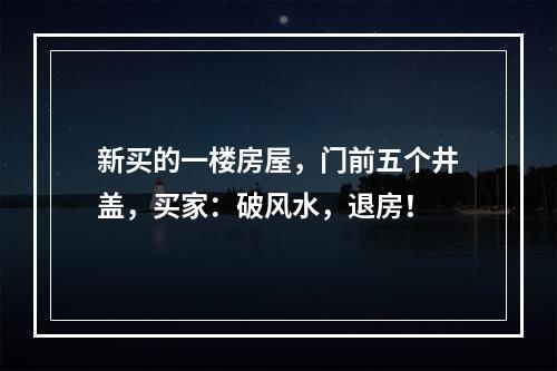 新买的一楼房屋，门前五个井盖，买家：破风水，退房！