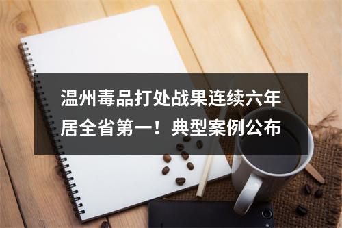 温州毒品打处战果连续六年居全省第一！典型案例公布