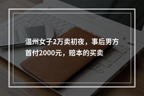 温州女子2万卖初夜，事后男方首付2000元，赔本的买卖
