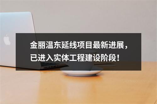 金丽温东延线项目最新进展，已进入实体工程建设阶段！