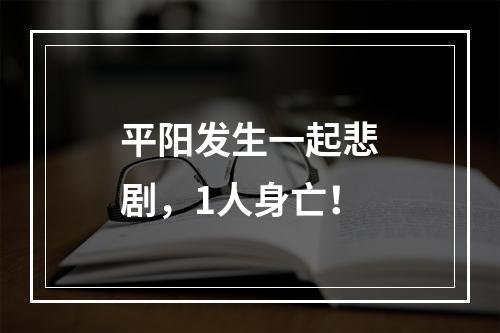 平阳发生一起悲剧，1人身亡！