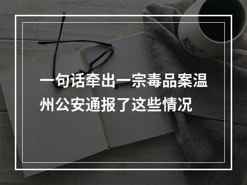 一句话牵出一宗毒品案温州公安通报了这些情况