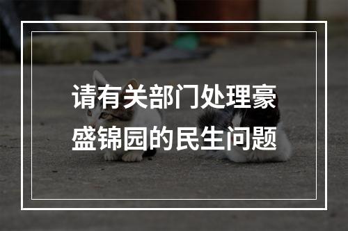 请有关部门处理豪盛锦园的民生问题