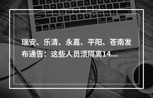 瑞安、乐清、永嘉、平阳、苍南发布通告：这些人员须隔离14天