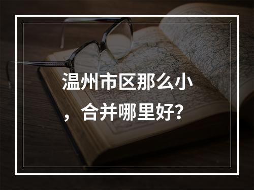 温州市区那么小，合并哪里好？
