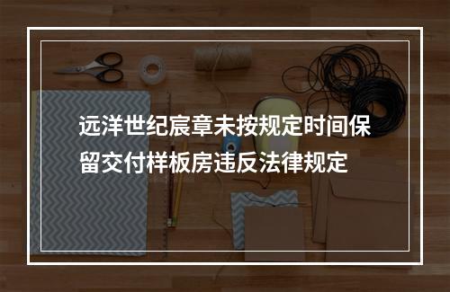 远洋世纪宸章未按规定时间保留交付样板房违反法律规定