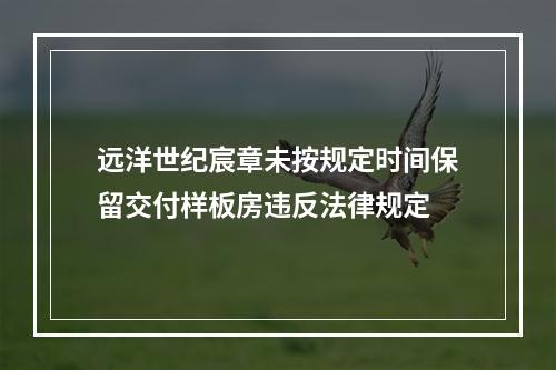 远洋世纪宸章未按规定时间保留交付样板房违反法律规定