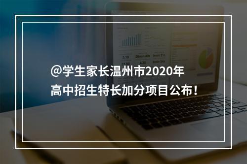 ＠学生家长温州市2020年高中招生特长加分项目公布！
