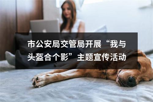 市公安局交管局开展“我与头盔合个影”主题宣传活动