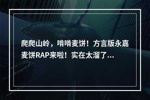 爬爬山岭，啃啃麦饼！方言版永嘉麦饼RAP来啦！实在太溜了！