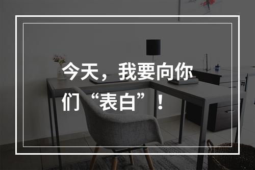 今天，我要向你们“表白”！