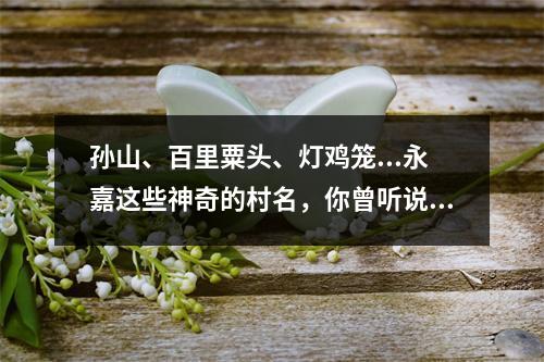 孙山、百里粟头、灯鸡笼...永嘉这些神奇的村名，你曾听说过吗？