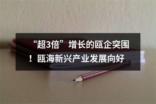 “超3倍”增长的瓯企突围！瓯海新兴产业发展向好