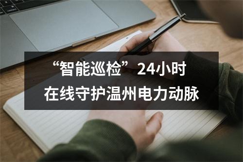 “智能巡检”24小时在线守护温州电力动脉