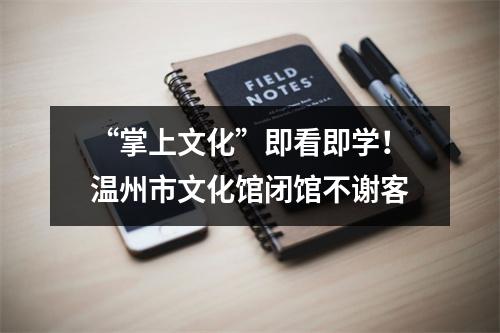 “掌上文化”即看即学！温州市文化馆闭馆不谢客