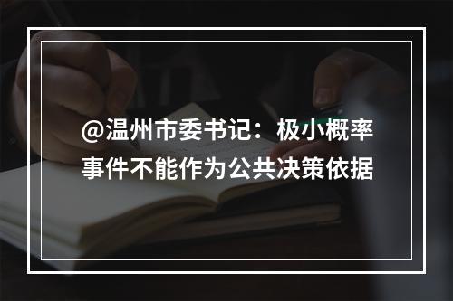 @温州市委书记：极小概率事件不能作为公共决策依据