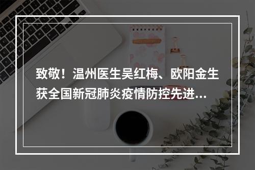致敬！温州医生吴红梅、欧阳金生获全国新冠肺炎疫情防控先进个人