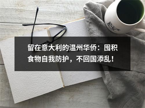 留在意大利的温州华侨：囤积食物自我防护，不回国添乱！